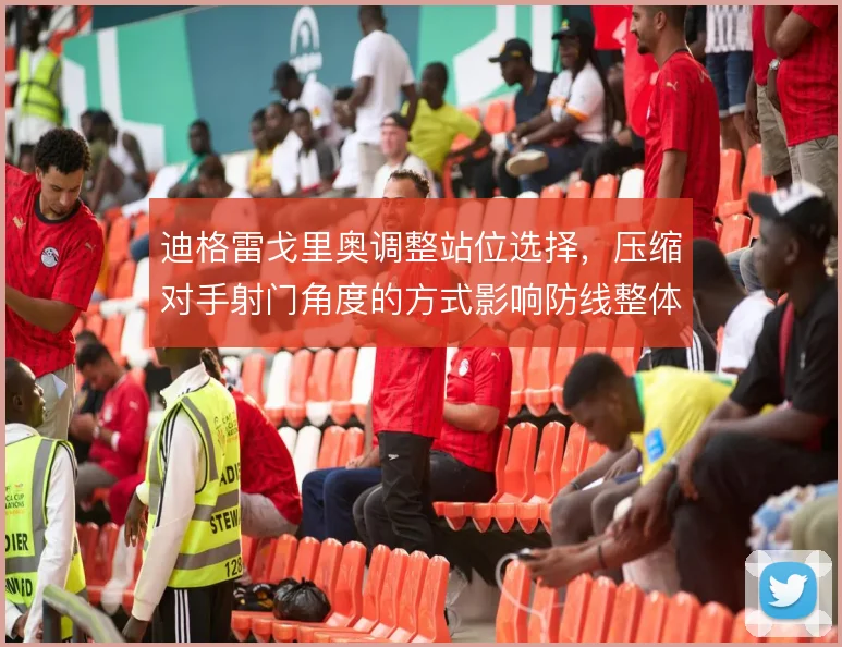 迪格雷戈里奥调整站位选择，压缩对手射门角度的方式影响防线整体重心