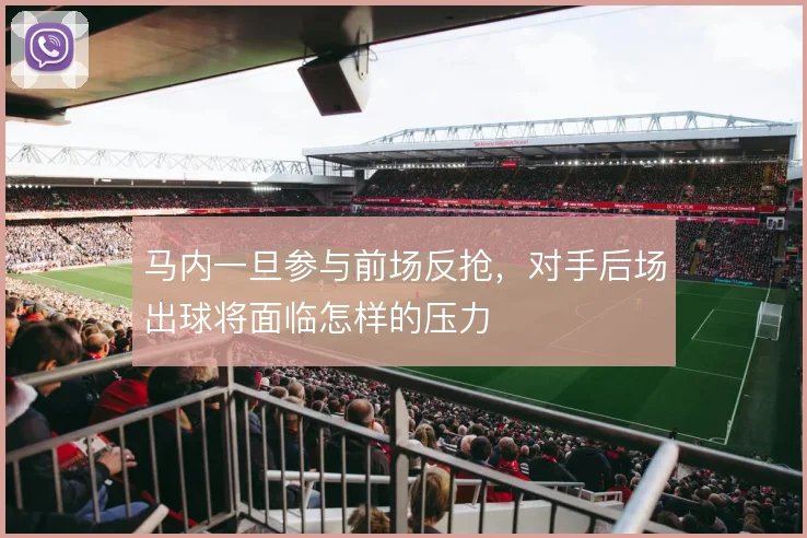 马内一旦参与前场反抢,对手后场出球将面临怎样的压力
