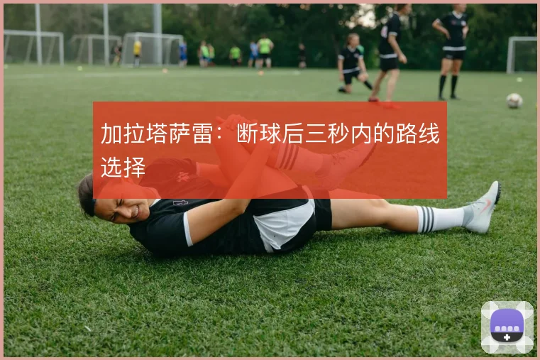 加拉塔萨雷:断球后三秒内的路线选择