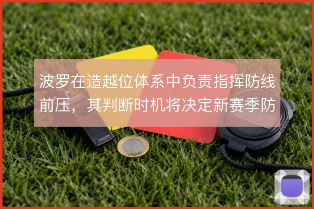 波罗在造越位体系中负责指挥防线前压,其判断时机将决定新赛季防守上限