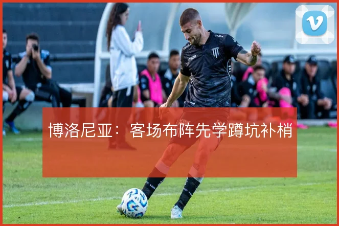 博洛尼亚:客场布阵先学蹲坑补梢