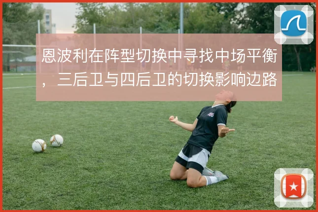 恩波利在阵型切换中寻找中场平衡,三后卫与四后卫的切换影响边路攻防