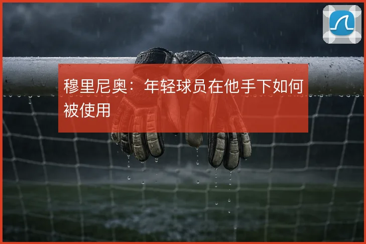 穆里尼奥：年轻球员在他手下如何被使用