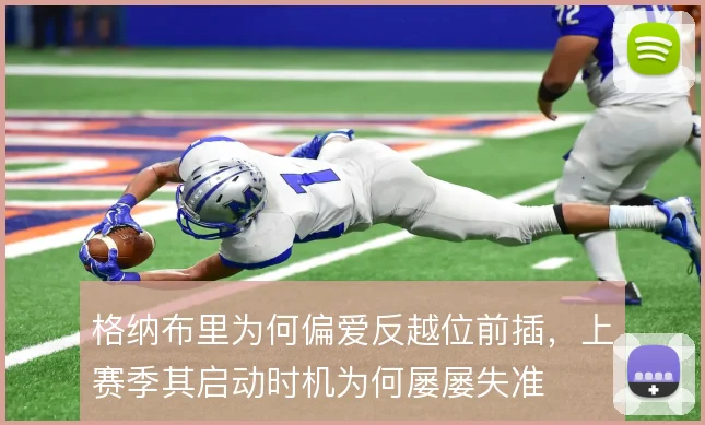格纳布里为何偏爱反越位前插,上赛季其启动时机为何屡屡失准