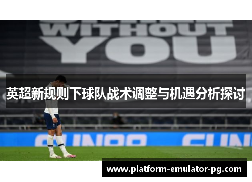 英超新规则下球队战术调整与机遇分析探讨