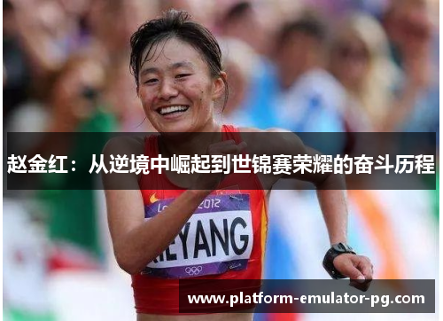 赵金红:从逆境中崛起到世锦赛荣耀的奋斗历程