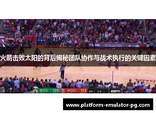 火箭击败太阳的背后揭秘团队协作与战术执行的关键因素