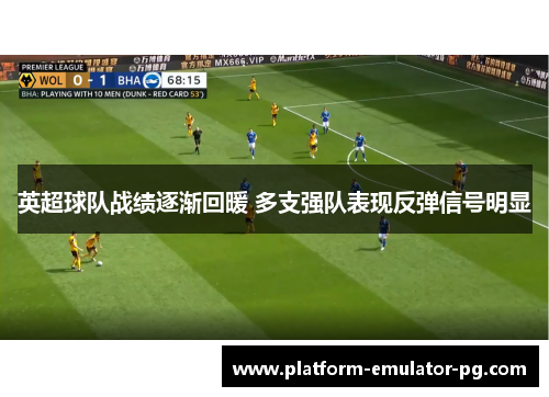 英超球队战绩逐渐回暖 多支强队表现反弹信号明显