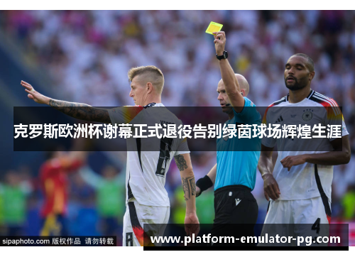 克罗斯欧洲杯谢幕正式退役告别绿茵球场辉煌生涯