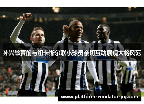 孙兴慜赛前与纽卡斯尔联小球员亲切互动展现大将风范 孙兴慜赛前与纽卡斯尔联小球员亲切互动展现大将风范