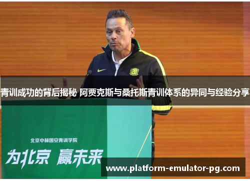 青训成功的背后揭秘 阿贾克斯与桑托斯青训体系的异同与经验分享